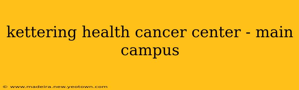 kettering health cancer center - main campus