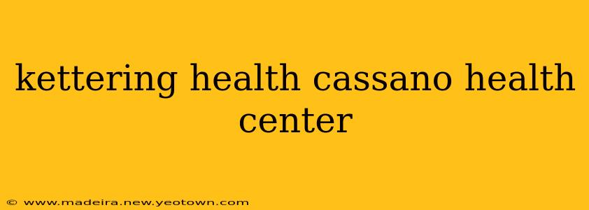 kettering health cassano health center