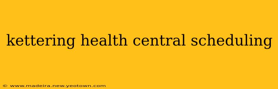 kettering health central scheduling