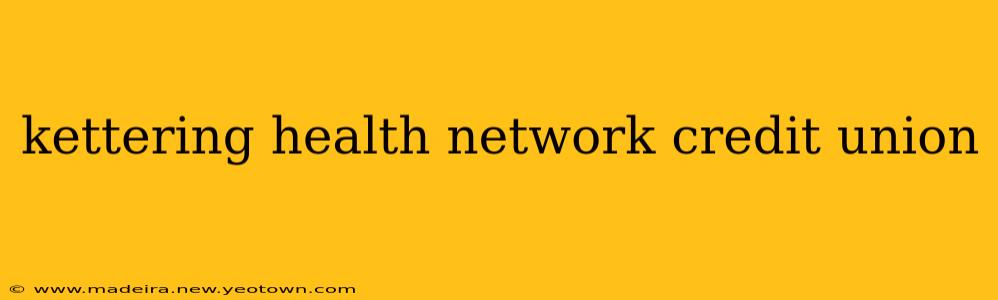kettering health network credit union