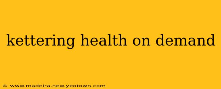 kettering health on demand