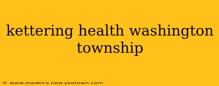 kettering health washington township