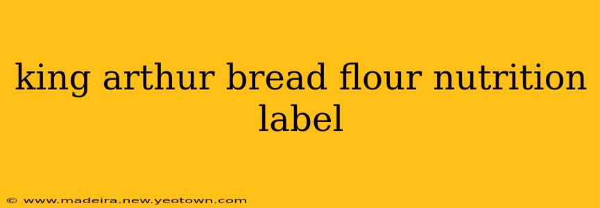 king arthur bread flour nutrition label