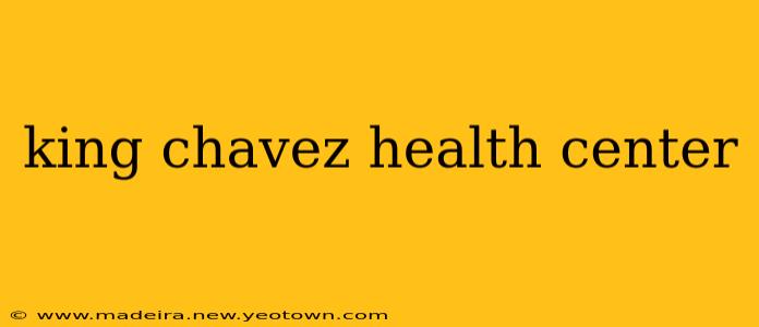 king chavez health center