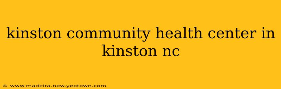 kinston community health center in kinston nc