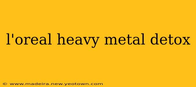 l'oreal heavy metal detox