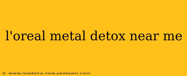 l'oreal metal detox near me