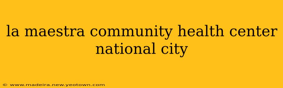 la maestra community health center national city