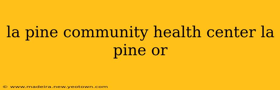 la pine community health center la pine or