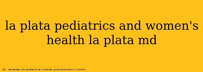 la plata pediatrics and women's health la plata md
