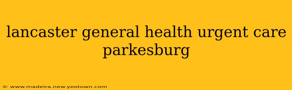 lancaster general health urgent care parkesburg