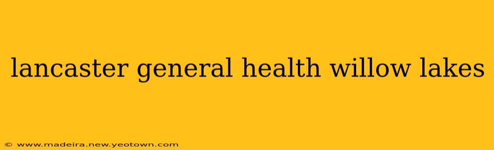 lancaster general health willow lakes