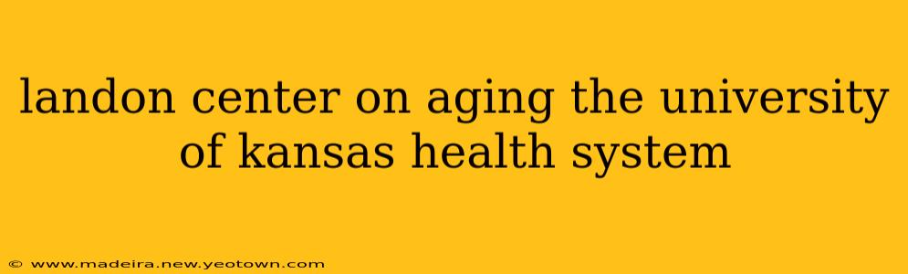 landon center on aging the university of kansas health system