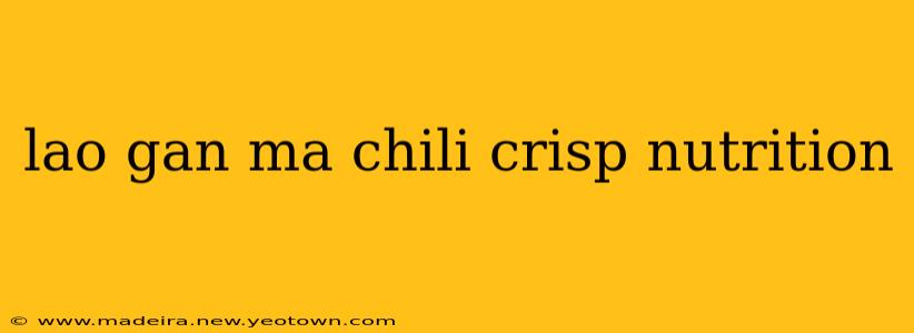 lao gan ma chili crisp nutrition