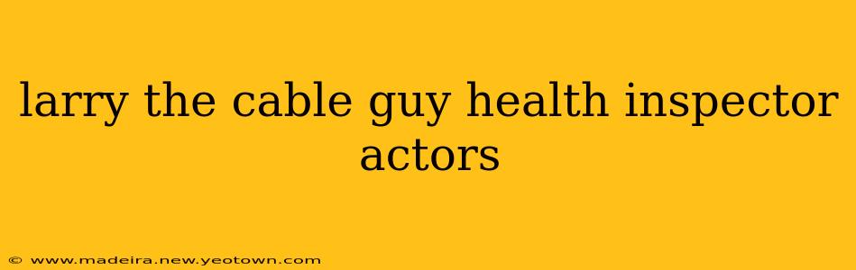 larry the cable guy health inspector actors