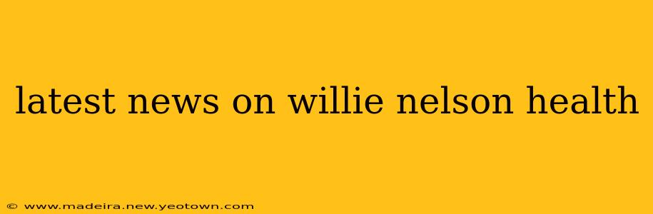 latest news on willie nelson health