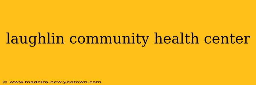 laughlin community health center