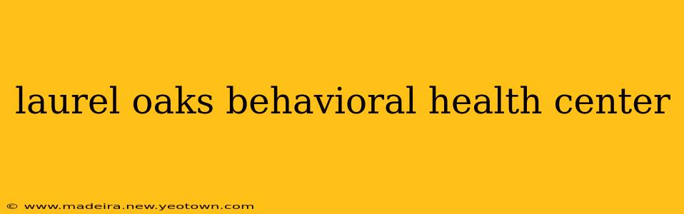 laurel oaks behavioral health center