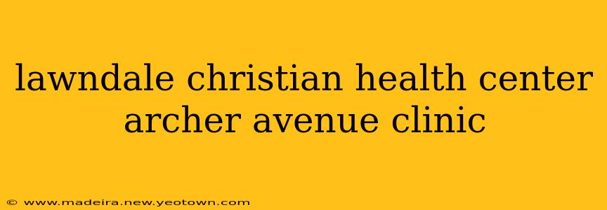 lawndale christian health center archer avenue clinic
