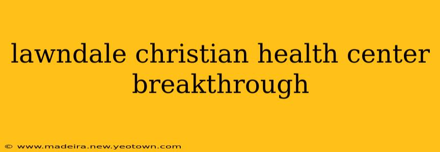 lawndale christian health center breakthrough