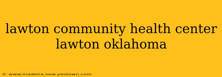 lawton community health center lawton oklahoma