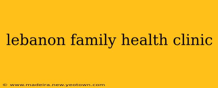 lebanon family health clinic