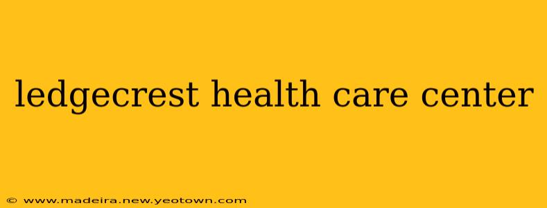 ledgecrest health care center