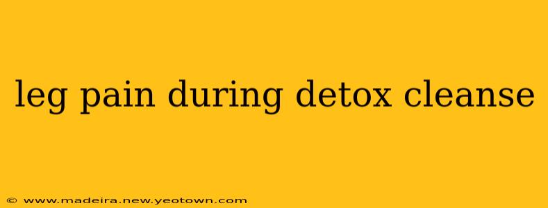 leg pain during detox cleanse