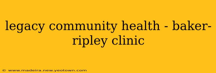 legacy community health - baker-ripley clinic