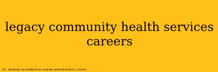 legacy community health services careers