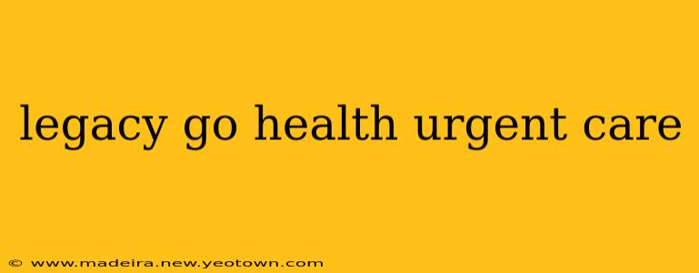 legacy go health urgent care