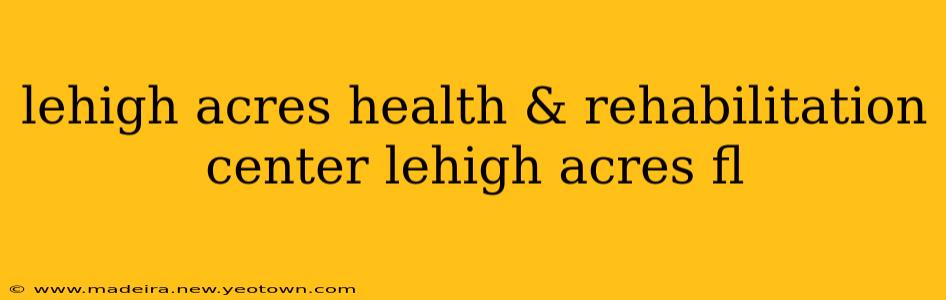 lehigh acres health & rehabilitation center lehigh acres fl