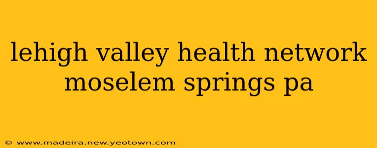 lehigh valley health network moselem springs pa