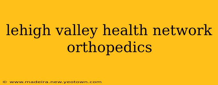 lehigh valley health network orthopedics