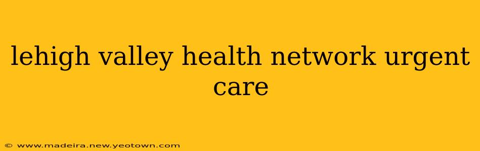 lehigh valley health network urgent care
