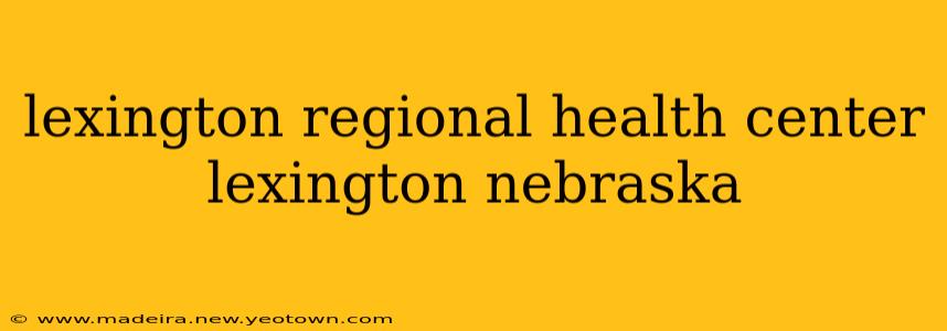 lexington regional health center lexington nebraska