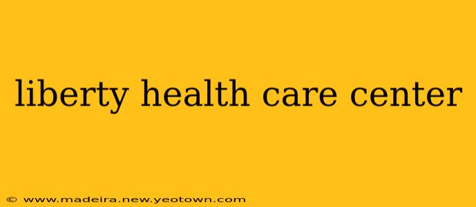 liberty health care center