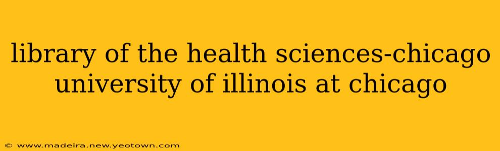 library of the health sciences-chicago university of illinois at chicago