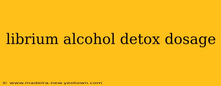 librium alcohol detox dosage