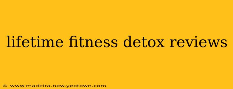 lifetime fitness detox reviews