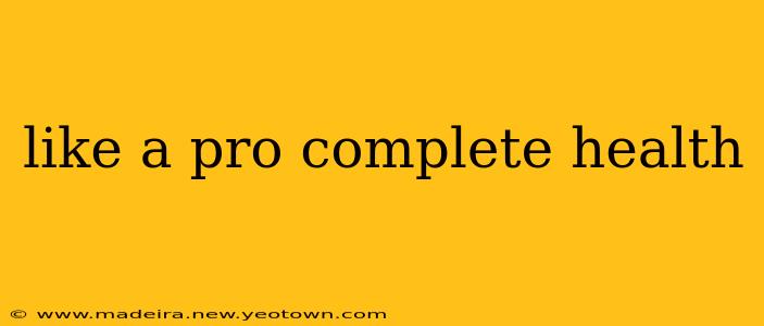 like a pro complete health