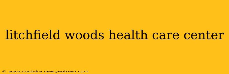 litchfield woods health care center