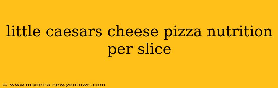 little caesars cheese pizza nutrition per slice