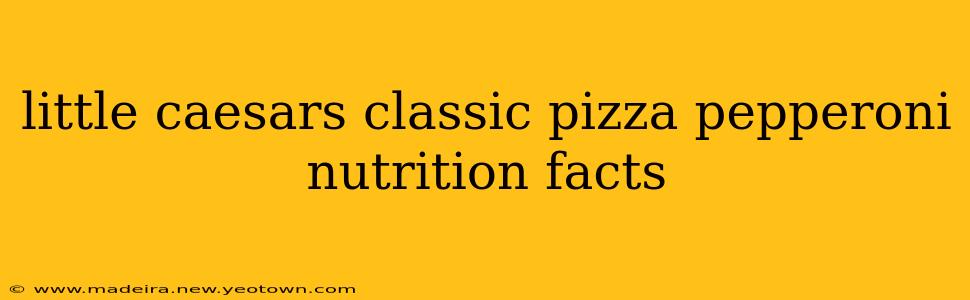 little caesars classic pizza pepperoni nutrition facts