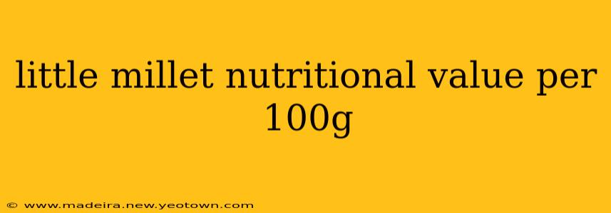 little millet nutritional value per 100g