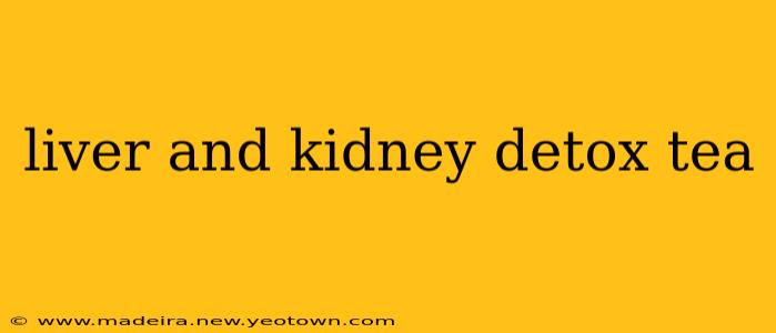 liver and kidney detox tea