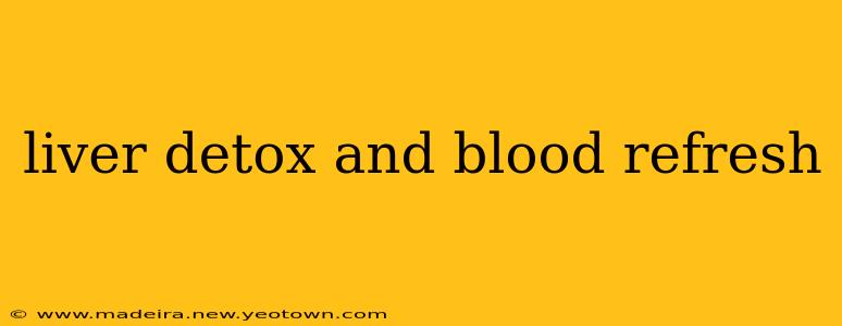 liver detox and blood refresh
