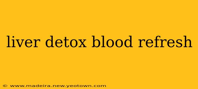 liver detox blood refresh