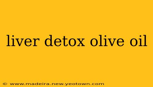 liver detox olive oil