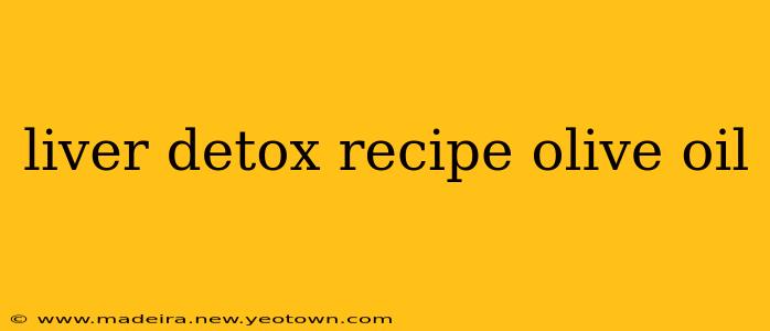 liver detox recipe olive oil